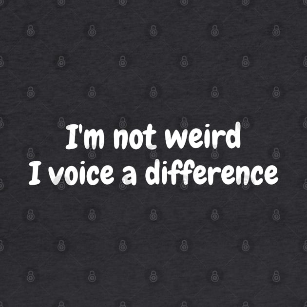 I'm not weird I voice a difference by TrendsAndTrails